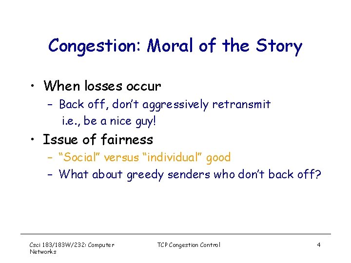 Congestion: Moral of the Story • When losses occur – Back off, don’t aggressively