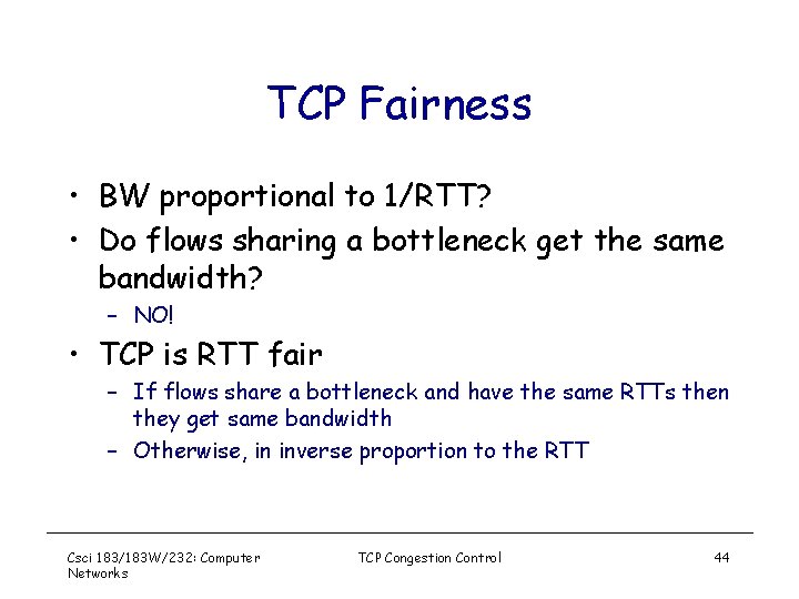 TCP Fairness • BW proportional to 1/RTT? • Do flows sharing a bottleneck get