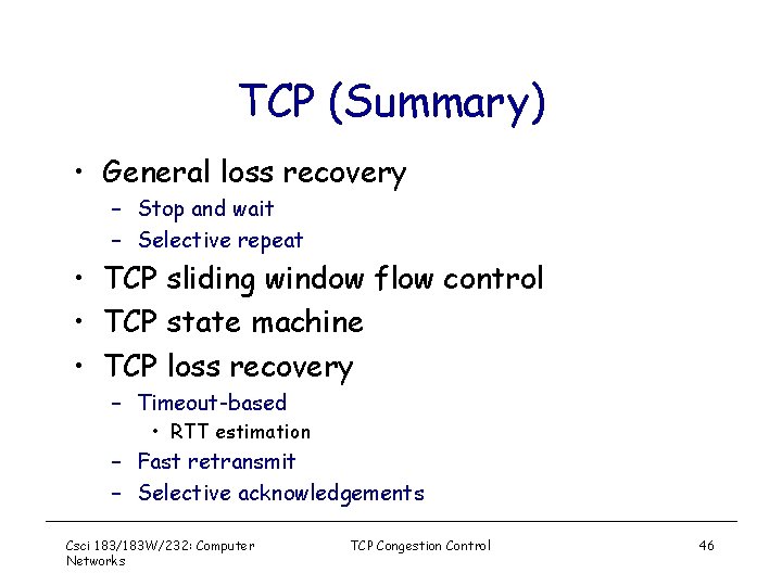 TCP (Summary) • General loss recovery – Stop and wait – Selective repeat •