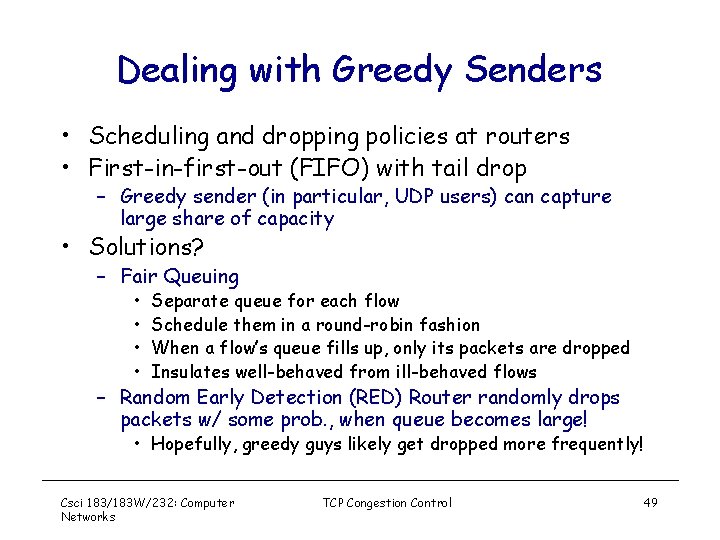 Dealing with Greedy Senders • Scheduling and dropping policies at routers • First-in-first-out (FIFO)