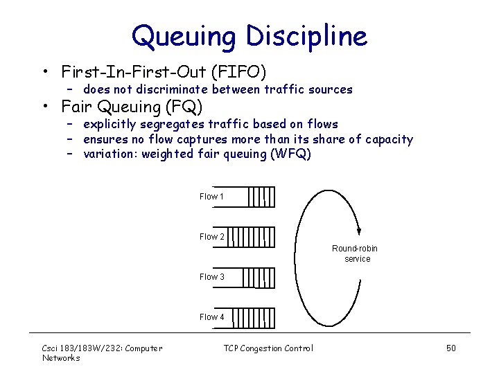 Queuing Discipline • First-In-First-Out (FIFO) – does not discriminate between traffic sources • Fair