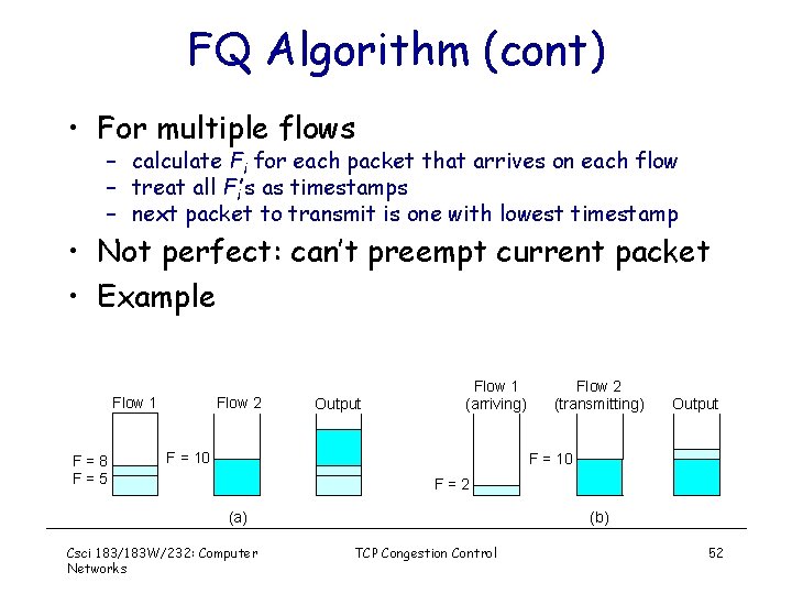 FQ Algorithm (cont) • For multiple flows – calculate Fi for each packet that