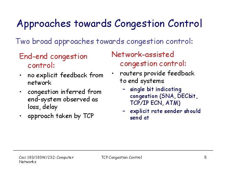 Approaches towards Congestion Control Two broad approaches towards congestion control: Network-assisted congestion control: End-end