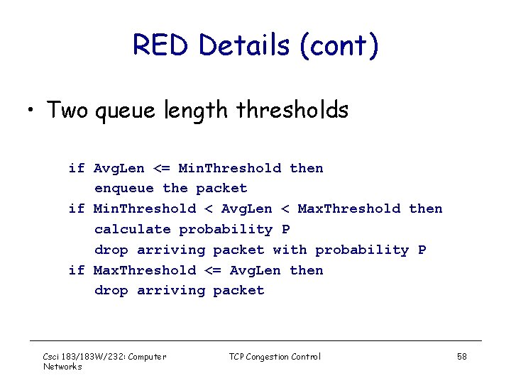 RED Details (cont) • Two queue length thresholds if Avg. Len <= Min. Threshold