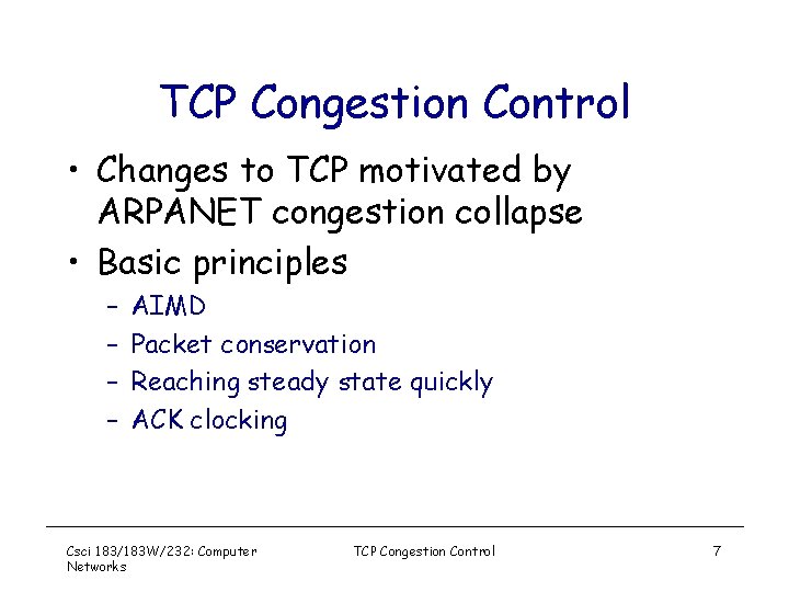 TCP Congestion Control • Changes to TCP motivated by ARPANET congestion collapse • Basic