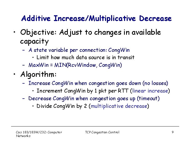 Additive Increase/Multiplicative Decrease • Objective: Adjust to changes in available capacity – A state