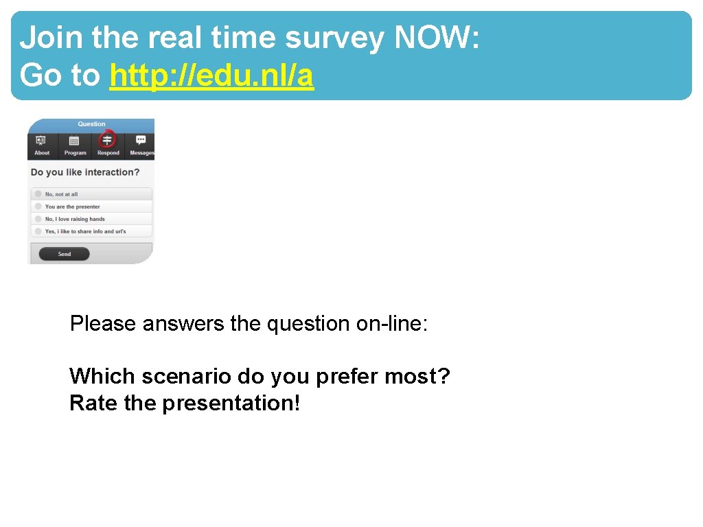 Join the real time survey NOW: Go to http: //edu. nl/a Please answers the