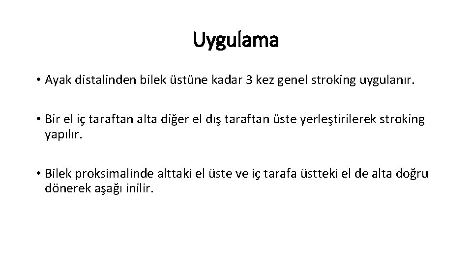 Uygulama • Ayak distalinden bilek üstüne kadar 3 kez genel stroking uygulanır. • Bir