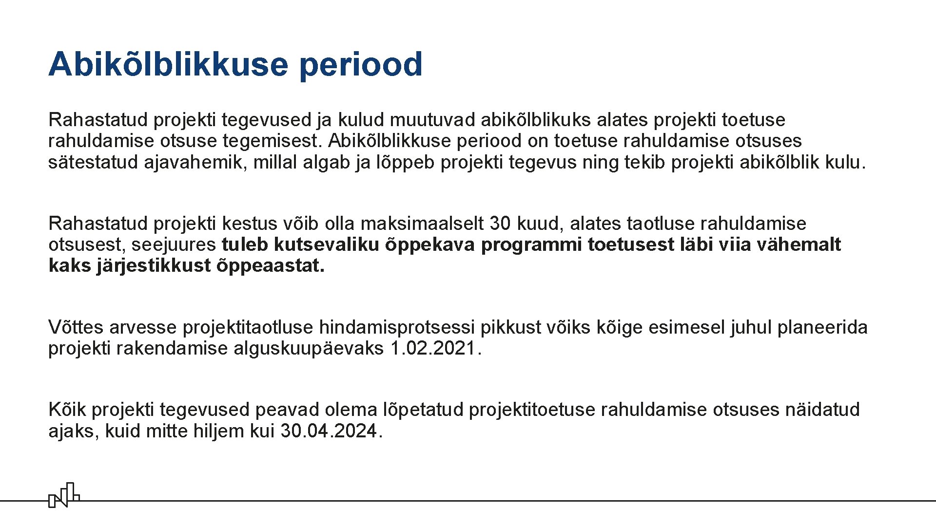 Abikõlblikkuse periood Rahastatud projekti tegevused ja kulud muutuvad abikõlblikuks alates projekti toetuse rahuldamise otsuse