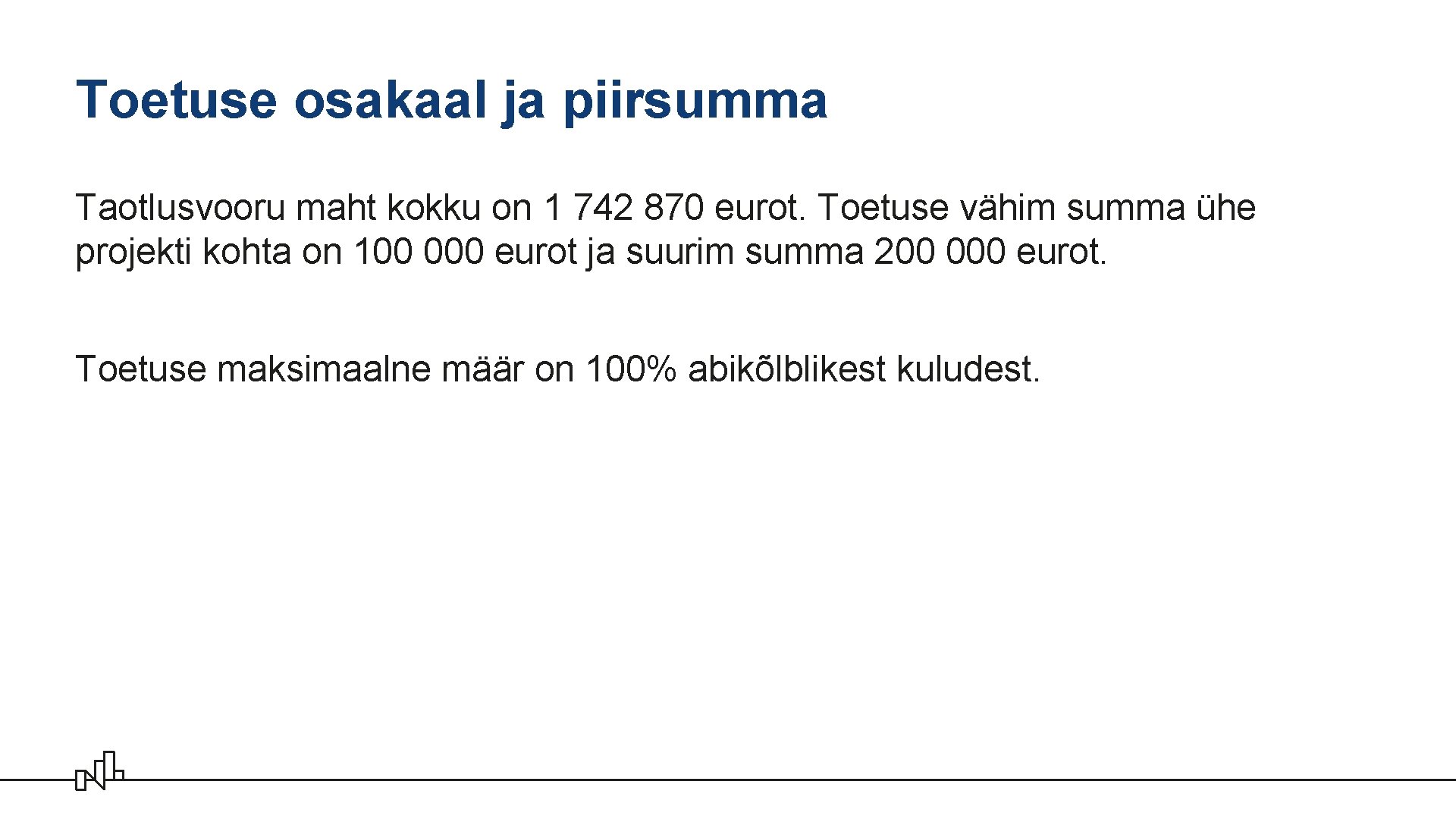 Toetuse osakaal ja piirsumma Taotlusvooru maht kokku on 1 742 870 eurot. Toetuse vähim