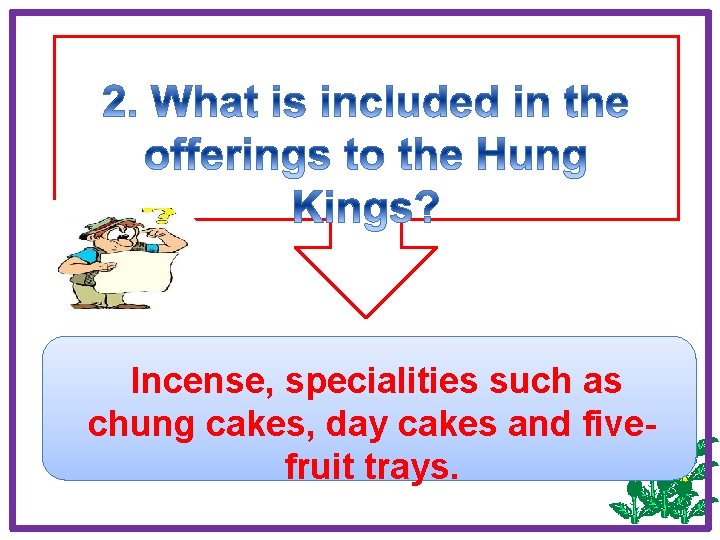 Incense, specialities such as chung cakes, day cakes and fivefruit trays. 