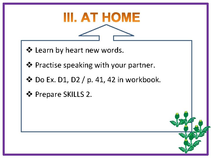 v Learn by heart new words. v Practise speaking with your partner. v Do