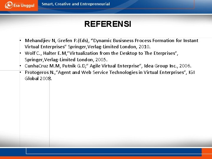 REFERENSI • Mehandjiev N, Grefen P. (Eds), “Dynamic Busisness Process Formation for Instant Virtual