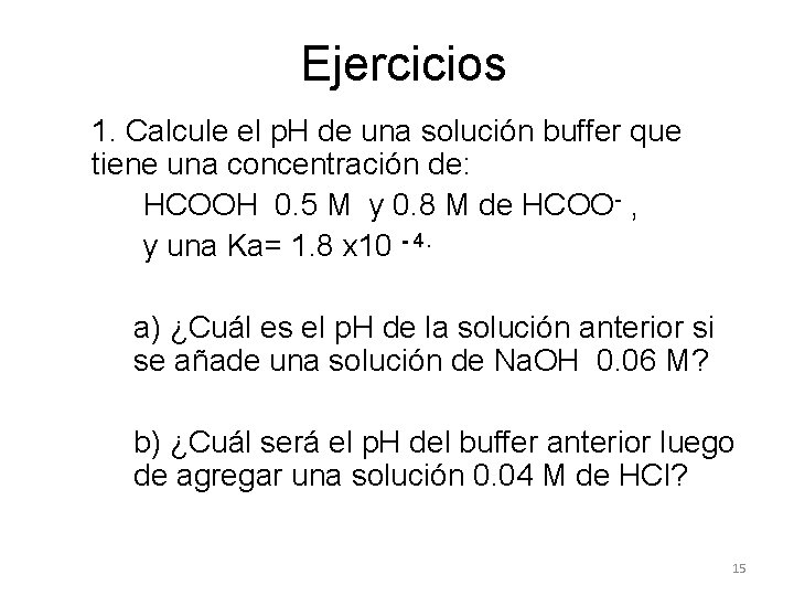 Ejercicios 1. Calcule el p. H de una solución buffer que tiene una concentración