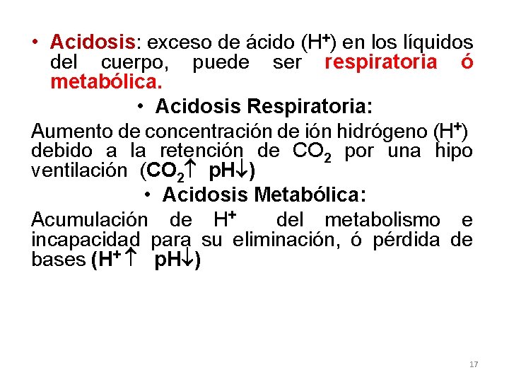  • Acidosis: exceso de ácido (H+) en los líquidos del cuerpo, puede ser