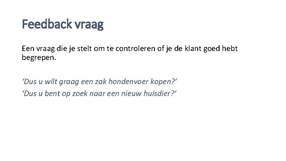 Feedback vraag Een vraag die je stelt om te controleren of je de klant