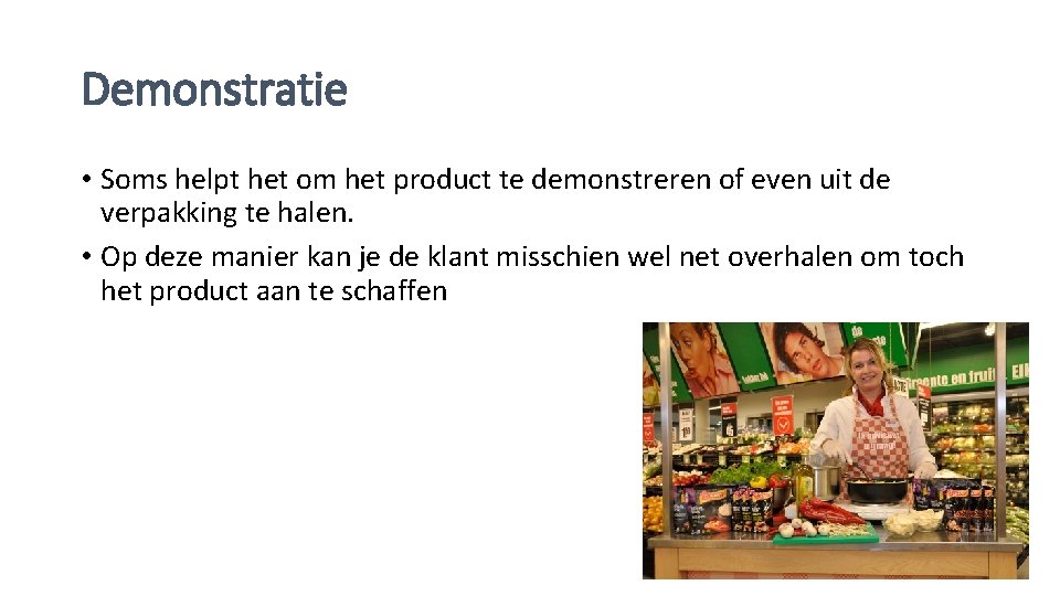 Demonstratie • Soms helpt het om het product te demonstreren of even uit de