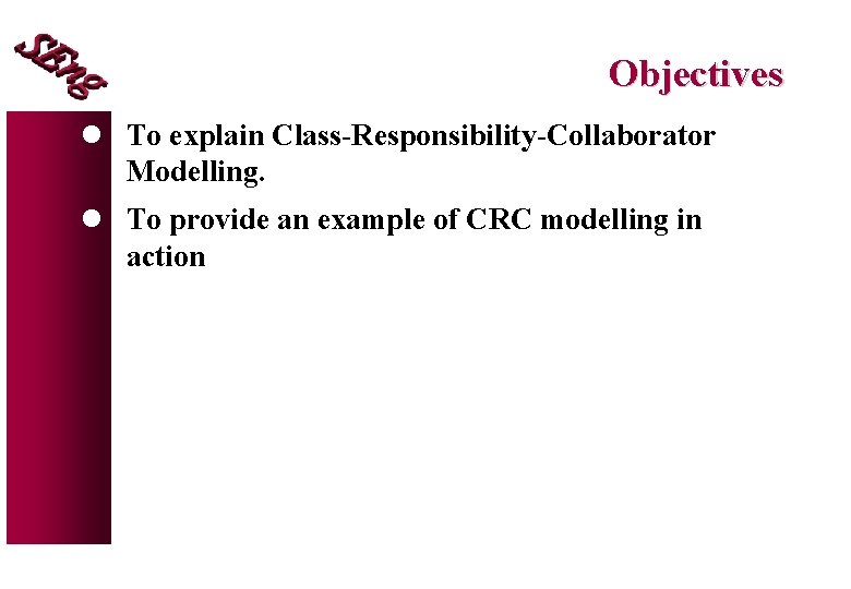 Objectives l To explain Class-Responsibility-Collaborator Modelling. l To provide an example of CRC modelling