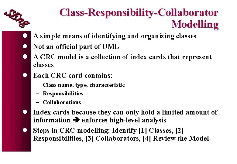 Class-Responsibility-Collaborator Modelling l A simple means of identifying and organizing classes l Not an
