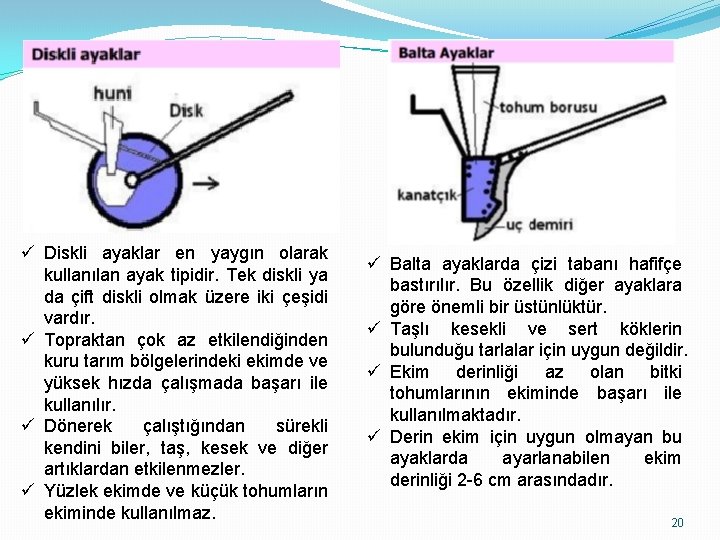 ü Diskli ayaklar en yaygın olarak kullanılan ayak tipidir. Tek diskli ya da çift