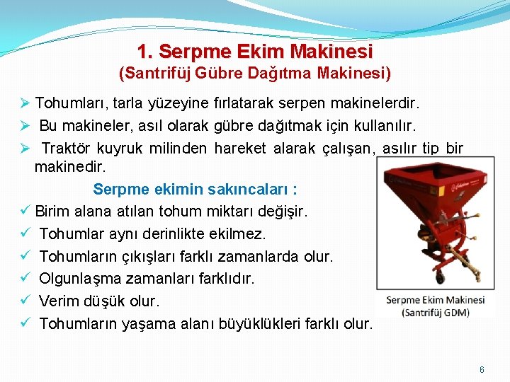 1. Serpme Ekim Makinesi (Santrifüj Gübre Dağıtma Makinesi) Ø Tohumları, tarla yüzeyine fırlatarak serpen