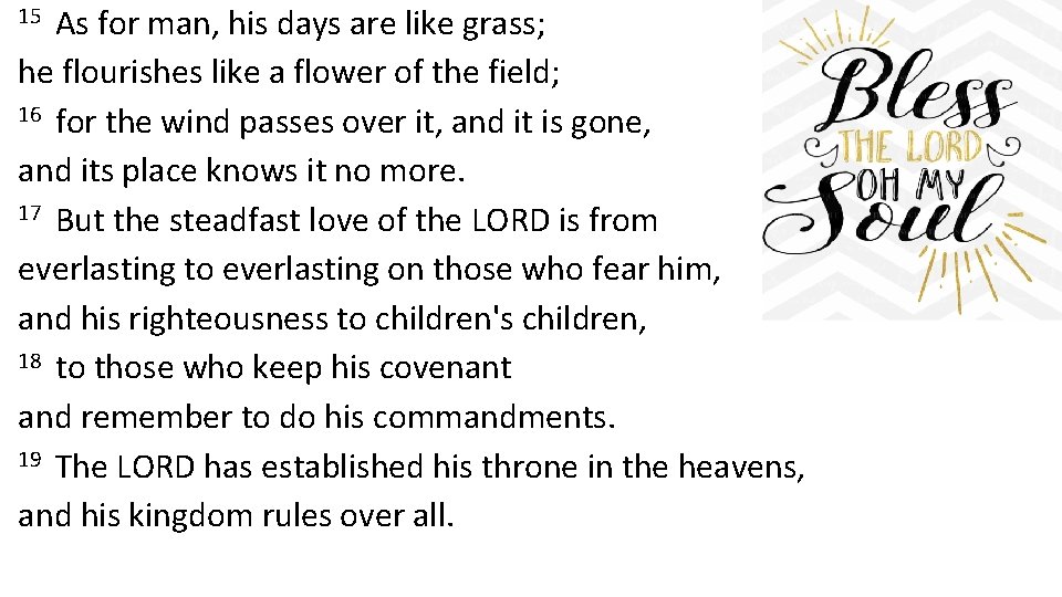 15 As for man, his days are like grass; he flourishes like a flower