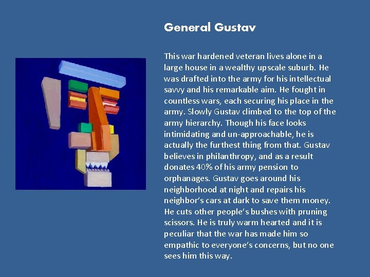 General Gustav This war hardened veteran lives alone in a large house in a