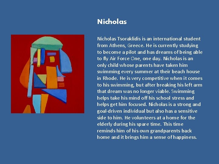 Nicholas Tsoraklidis is an international student from Athens, Greece. He is currently studying to