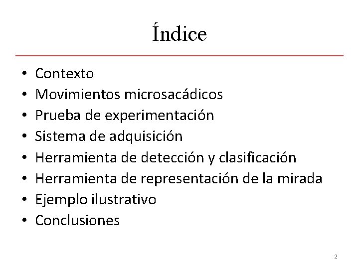 Índice • • Contexto Movimientos microsacádicos Prueba de experimentación Sistema de adquisición Herramienta de