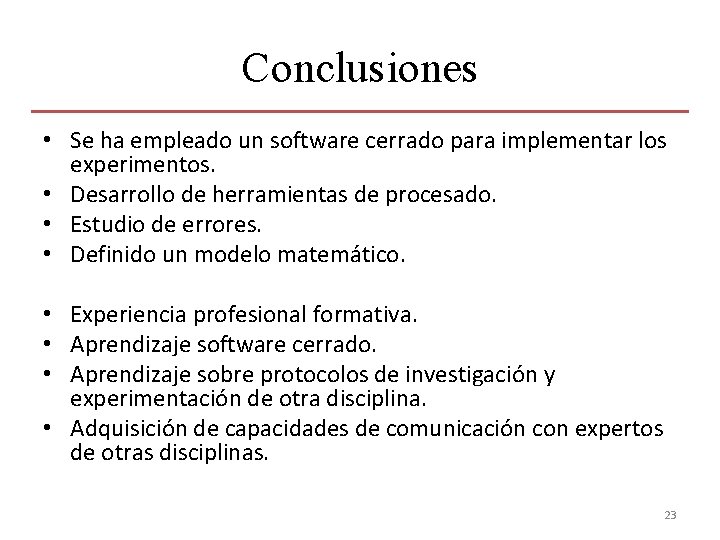 Conclusiones • Se ha empleado un software cerrado para implementar los experimentos. • Desarrollo