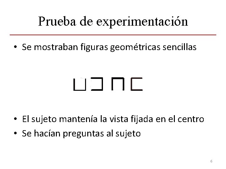 Prueba de experimentación • Se mostraban figuras geométricas sencillas • El sujeto mantenía la