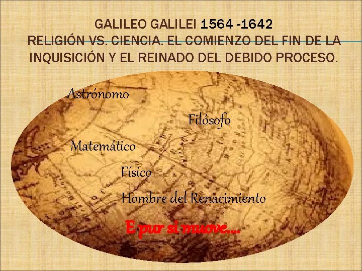 GALILEO GALILEI 1564 -1642 RELIGIÓN VS. CIENCIA. EL COMIENZO DEL FIN DE LA INQUISICIÓN