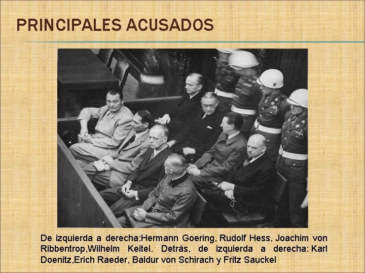 PRINCIPALES ACUSADOS De izquierda a derecha: Hermann Goering, Rudolf Hess, Joachim von Ribbentrop, Wilhelm