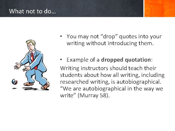 What not to do… • You may not “drop” quotes into your writing without