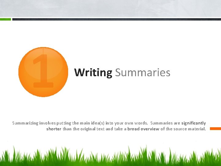 1 Writing Summaries Summarizing involves putting the main idea(s) into your own words. Summaries
