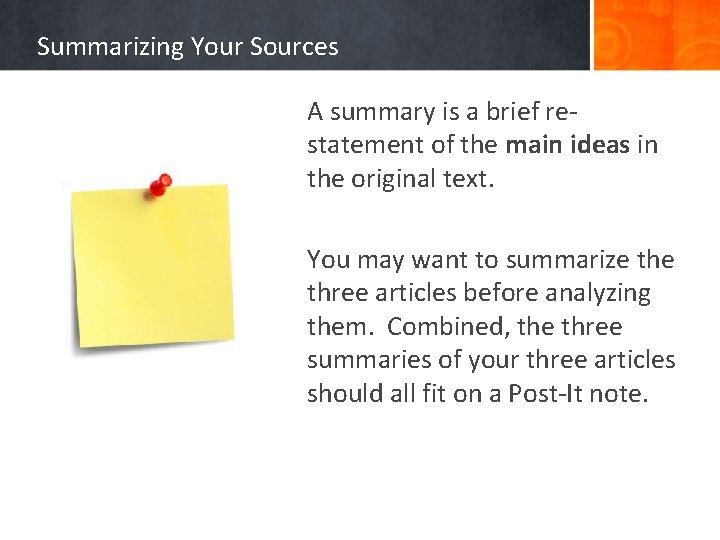 Summarizing Your Sources A summary is a brief restatement of the main ideas in