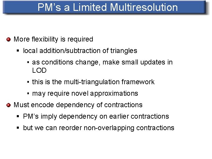 PM’s a Limited Multiresolution More flexibility is required § local addition/subtraction of triangles ▪