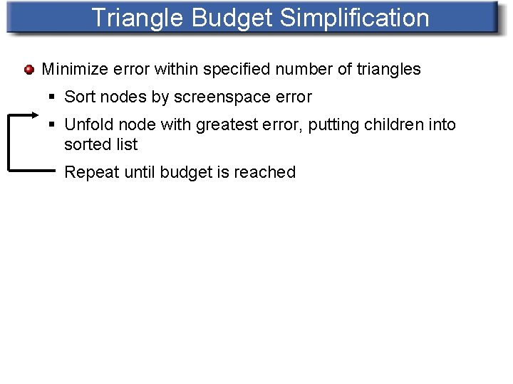 Triangle Budget Simplification Minimize error within specified number of triangles § Sort nodes by