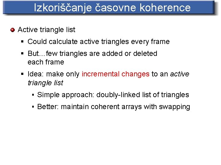 Izkoriščanje časovne koherence Active triangle list § Could calculate active triangles every frame §