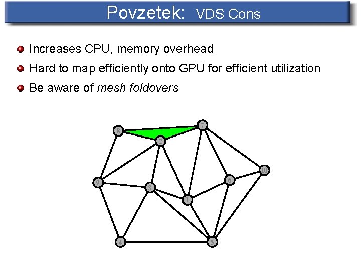 Povzetek: VDS Cons Increases CPU, memory overhead Hard to map efficiently onto GPU for