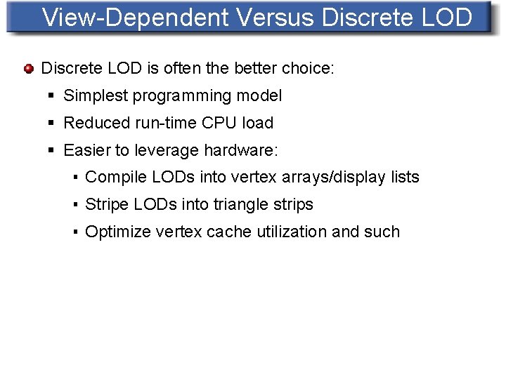 View-Dependent Versus Discrete LOD is often the better choice: § Simplest programming model §