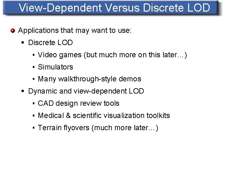 View-Dependent Versus Discrete LOD Applications that may want to use: § Discrete LOD ▪