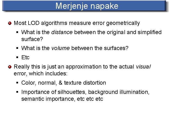 Merjenje napake Most LOD algorithms measure error geometrically § What is the distance between