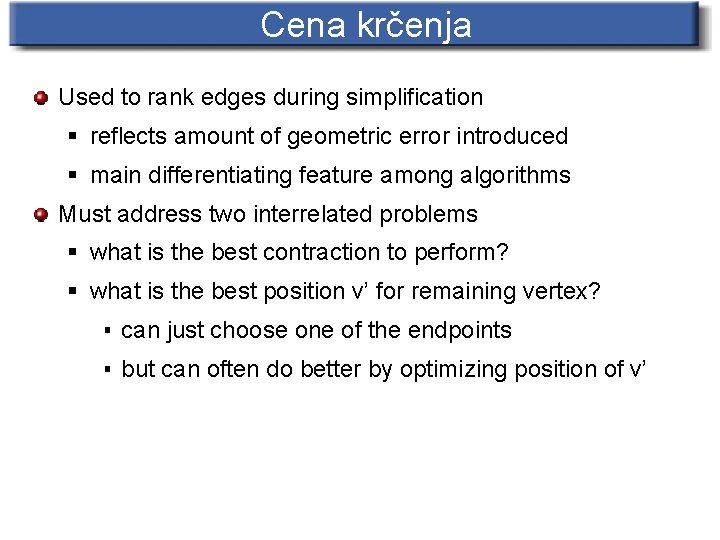 Cena krčenja Used to rank edges during simplification § reflects amount of geometric error