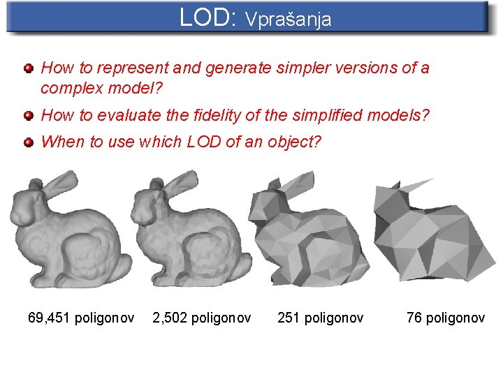 LOD: Vprašanja How to represent and generate simpler versions of a complex model? How