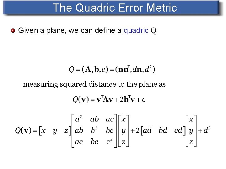 The Quadric Error Metric Given a plane, we can define a quadric Q measuring