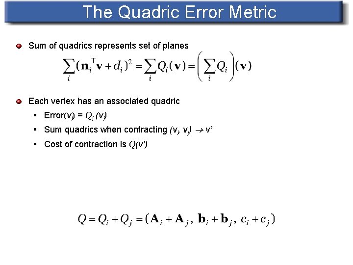 The Quadric Error Metric Sum of quadrics represents set of planes Each vertex has