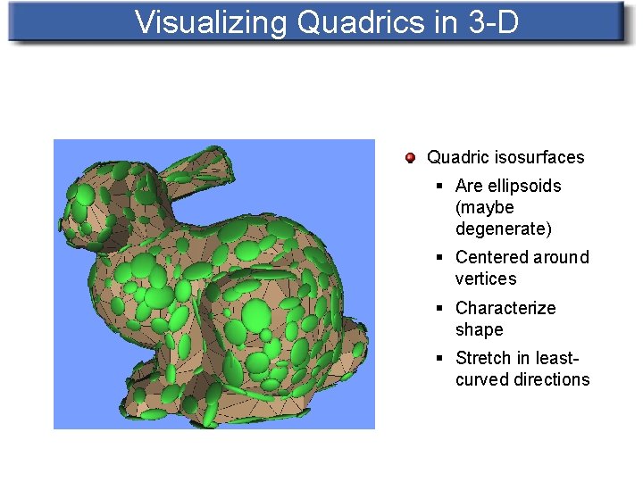 Visualizing Quadrics in 3 -D Quadric isosurfaces § Are ellipsoids (maybe degenerate) § Centered