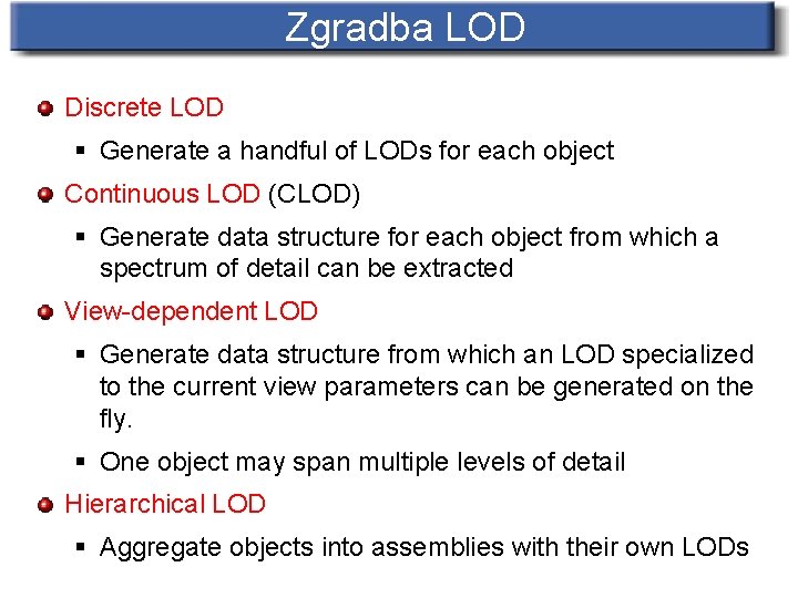 Zgradba LOD Discrete LOD § Generate a handful of LODs for each object Continuous