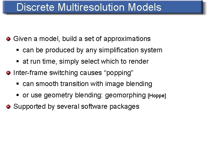 Discrete Multiresolution Models Given a model, build a set of approximations § can be